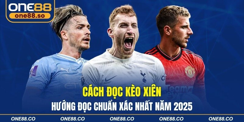 Cách Đọc Kèo Xiên – Hướng Đọc Chuẩn Xác Nhất Năm 2025